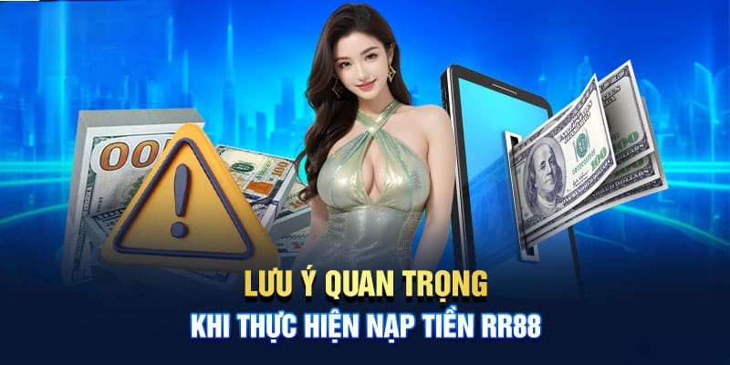 Các lưu ý quan trọng khi giao dịch nạp tiền tại RR88